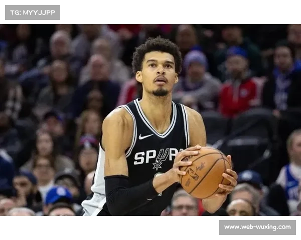 文班亚马血栓风险解除强势复出马刺新赛季内线核心重振冠军希望